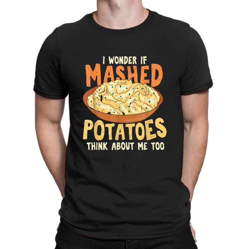 Do Mashed Potatoes Think About Me Potato T-shirt | Artistshot