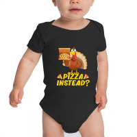 Eat Pizza Instead Of Turkey On Thanksgiving Baby Bodysuit | Artistshot