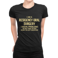 I'm A Residency Oral Surgery I Solve Problems. Funny Gift Ladies Fitted T-shirt | Artistshot