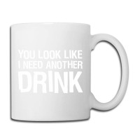 You Look Like I Need Another Drink Funny Coffee Mug | Artistshot