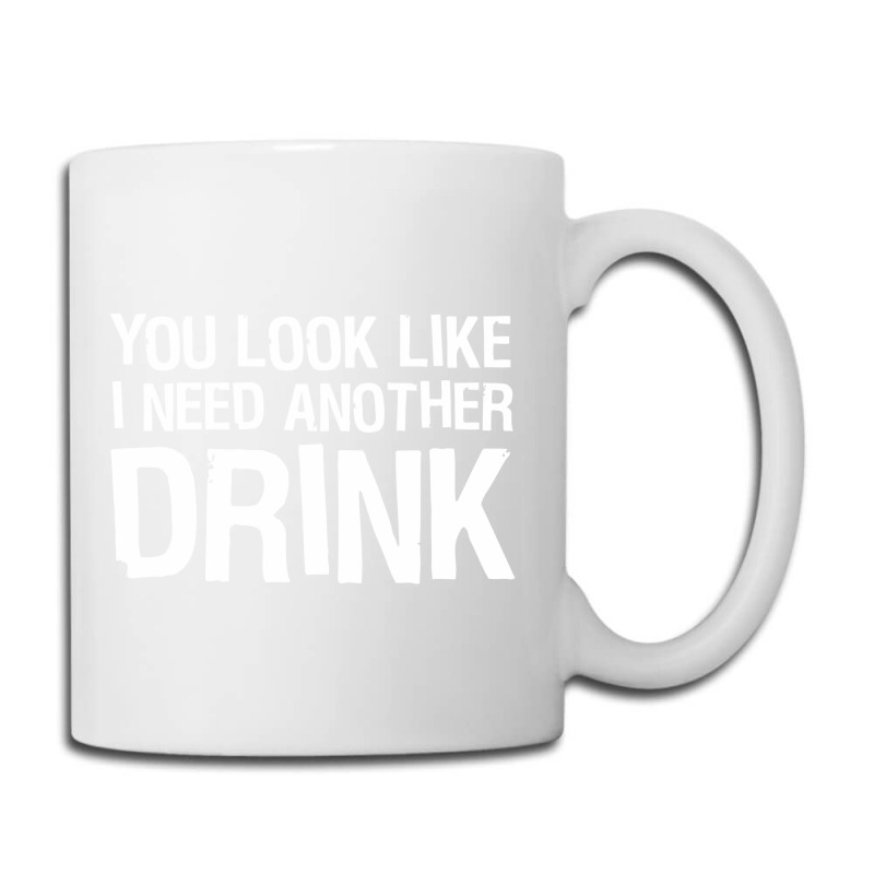 You Look Like I Need Another Drink Funny Coffee Mug | Artistshot