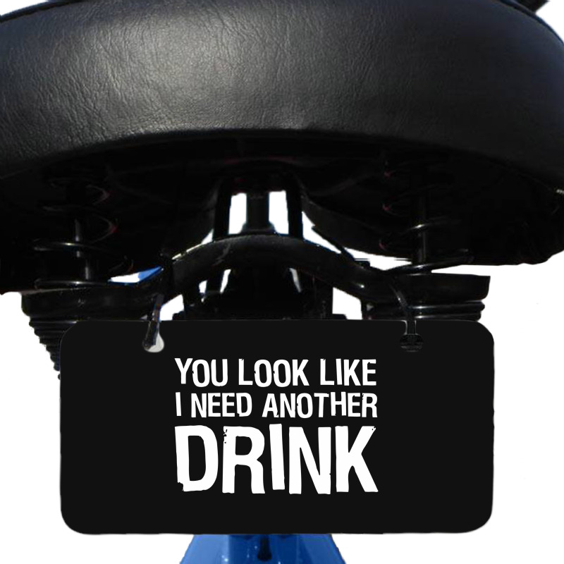 You Look Like I Need Another Drink Funny Bicycle License Plate | Artistshot