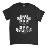 Its A Trucker Thing You Wont Understand Truck Driv Classic T-shirt | Artistshot