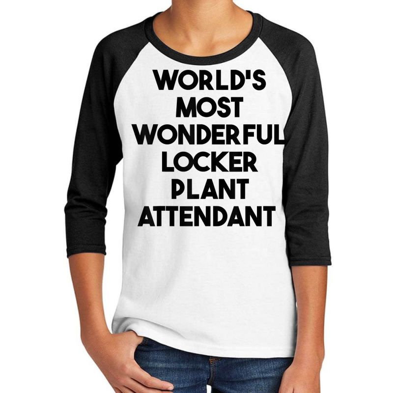 World's Most Wonderful Locker Plant Attendant T Shirt Youth 3/4 Sleeve by gswarnkab | Artistshot