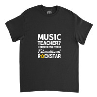 Music Teacher I Prefer The Term Educational Music Teacher Classic T-shirt | Artistshot