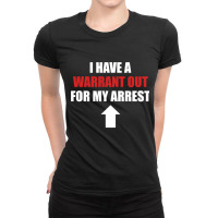 I Have A Warrant Out For My Arrest Apparel Pullover Hoodie Ladies Fitted T-shirt | Artistshot