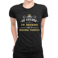 Of Course I'm Awesome I'm A Building Tinsmith Ladies Fitted T-shirt | Artistshot