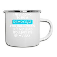 I Was Going To Be A Democrat For Halloween But My Head Wouldnt Fit Up Camper Cup | Artistshot