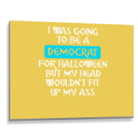 I Was Going To Be A Democrat For Halloween But My Head Wouldnt Fit Up Metal Print Horizontal | Artistshot