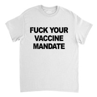 Fuck Your Vaccine Mandate Funny Anti Vaccine11 Classic T-shirt | Artistshot