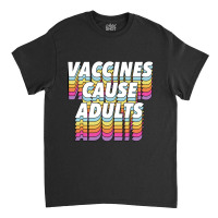 Vaccines Cause Adults Statement Design Slogan Classic T-shirt | Artistshot