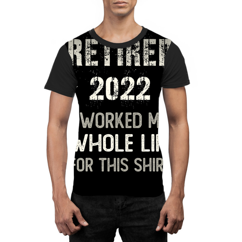 Retired 2022 Retirement I Worked My Whole Life For This Graphic T-shirt by siniszeger | Artistshot