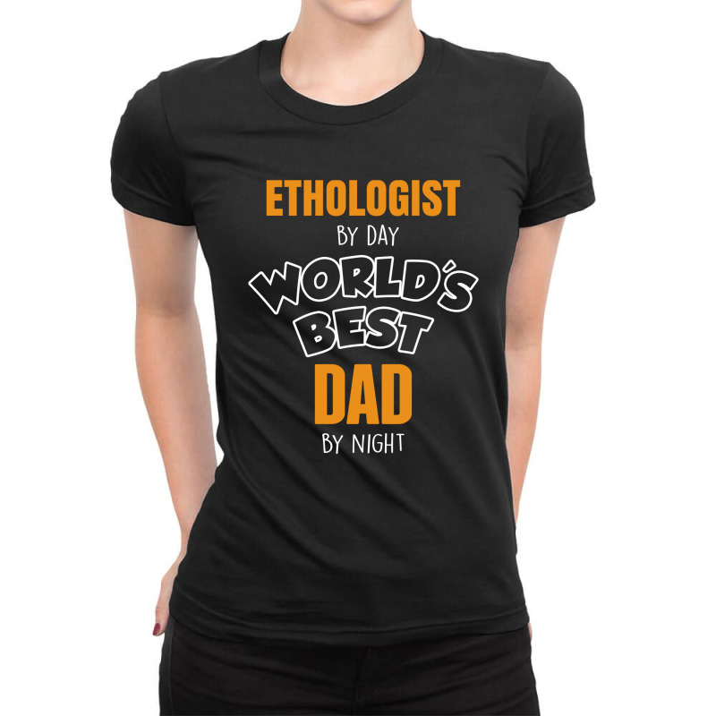 Ethologist By Day Worlds Best Dad By Night Fathers Day Gift Ladies Fitted T-Shirt by thanchashop | Artistshot