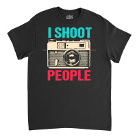 Photographer T  Shirt I Shoot People T  Shirt Classic T-shirt | Artistshot