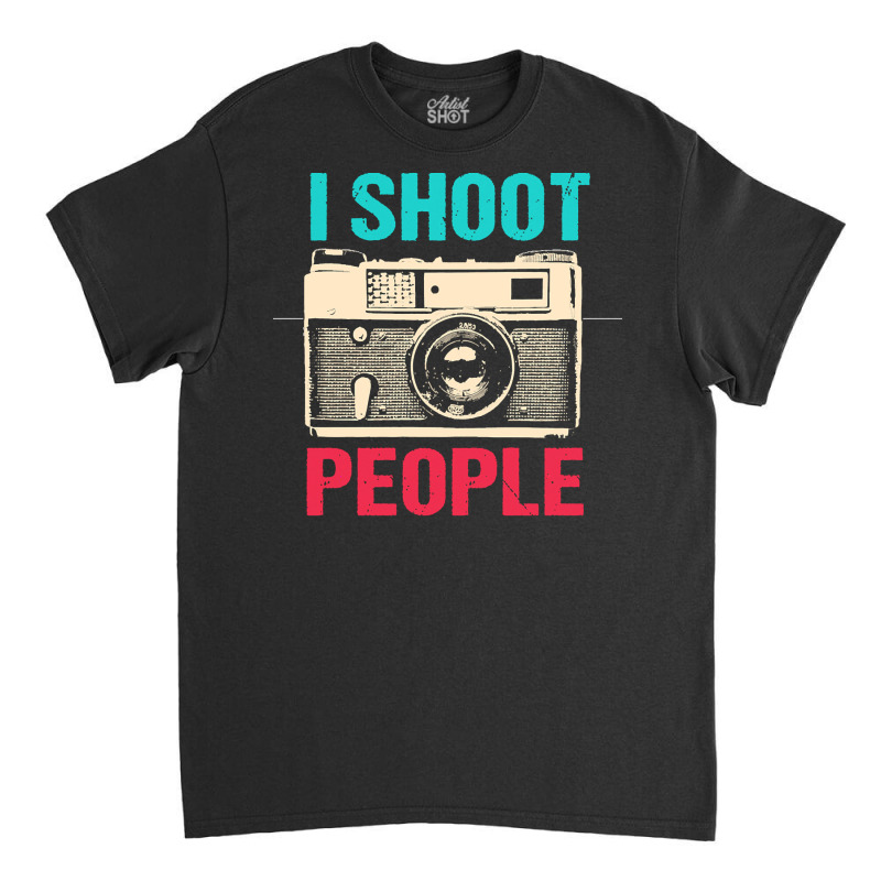 Photographer T  Shirt I Shoot People T  Shirt Classic T-shirt | Artistshot