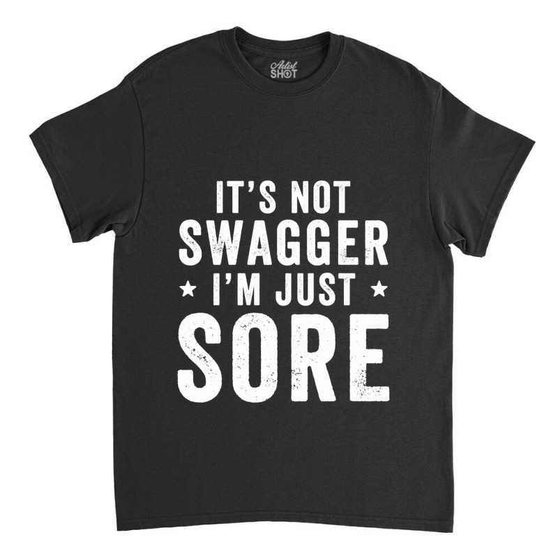 Its Not Swagger Im Just Sore Classic T-shirt | Artistshot