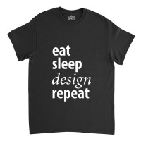 Eat Sleep Design Repeat Classic T-shirt | Artistshot