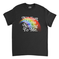 Nihilism Means Nothing To Me Vintage Style Faded Rainbow Design Classic T-shirt | Artistshot