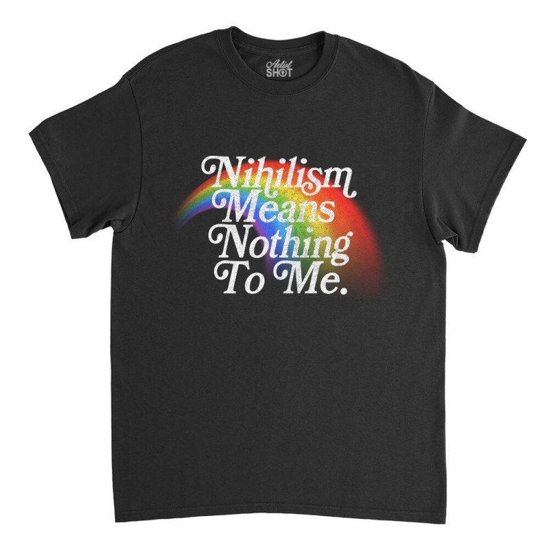 Nihilism Means Nothing To Me Vintage Style Faded Rainbow Design Classic T-shirt by JemmaLyna | Artistshot