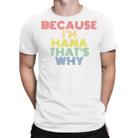 Because I'm Hana That's Why Personalized Name Funny T Shirt T-shirt | Artistshot