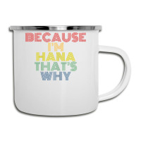 Because I'm Hana That's Why Personalized Name Funny T Shirt Camper Cup | Artistshot