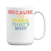 Because I'm Hana That's Why Personalized Name Funny T Shirt 15 Oz Coffee Mug | Artistshot