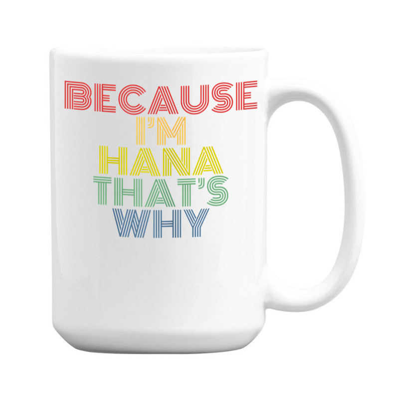 Because I'm Hana That's Why Personalized Name Funny T Shirt 15 Oz Coffee Mug | Artistshot