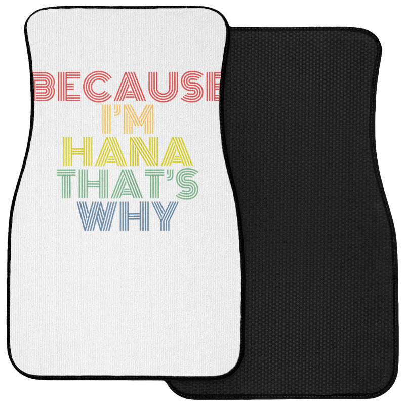 Because I'm Hana That's Why Personalized Name Funny T Shirt Front Car Mat | Artistshot