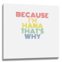 Because I'm Hana That's Why Personalized Name Funny T Shirt Metal Print Square | Artistshot