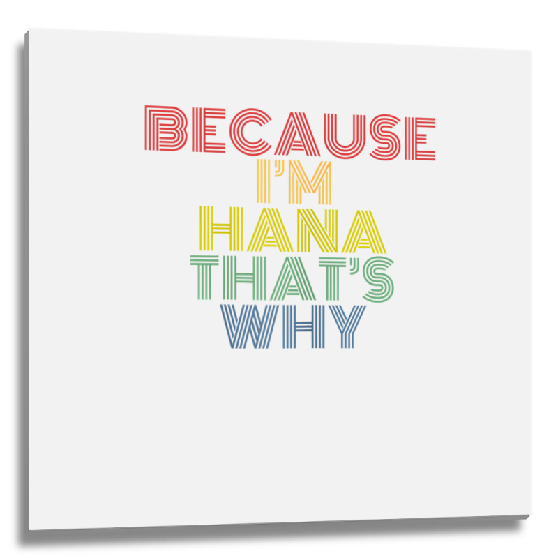 Because I'm Hana That's Why Personalized Name Funny T Shirt Metal Print Square | Artistshot