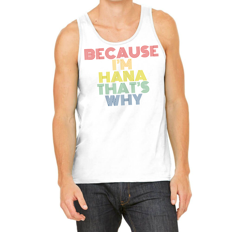 Because I'm Hana That's Why Personalized Name Funny T Shirt Tank Top | Artistshot