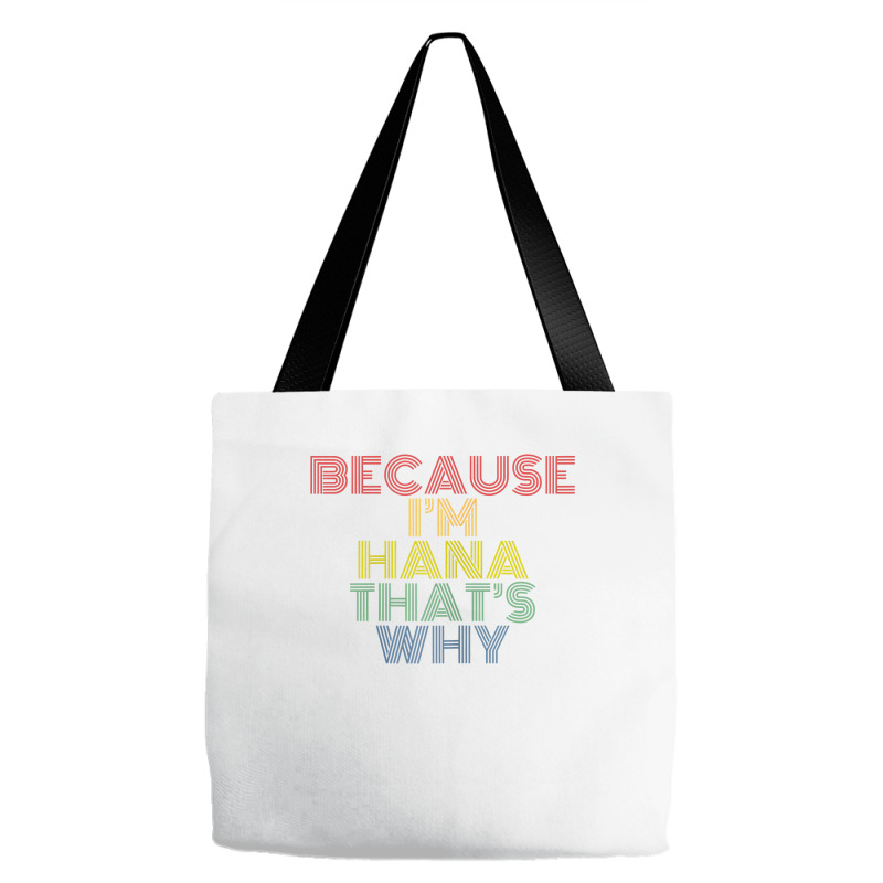 Because I'm Hana That's Why Personalized Name Funny T Shirt Tote Bags | Artistshot