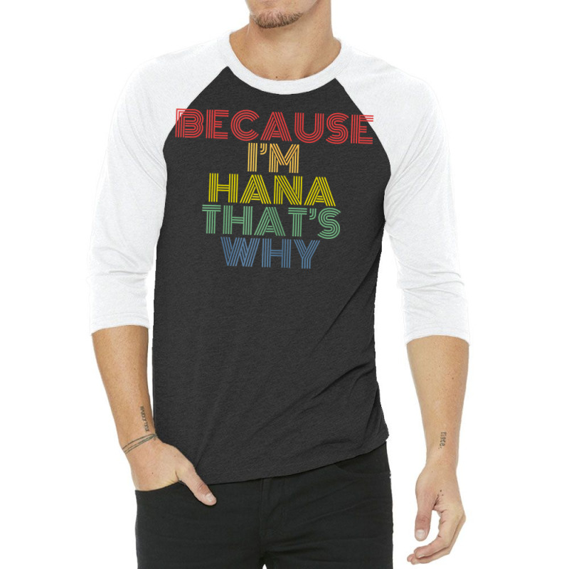 Because I'm Hana That's Why Personalized Name Funny T Shirt 3/4 Sleeve Shirt | Artistshot