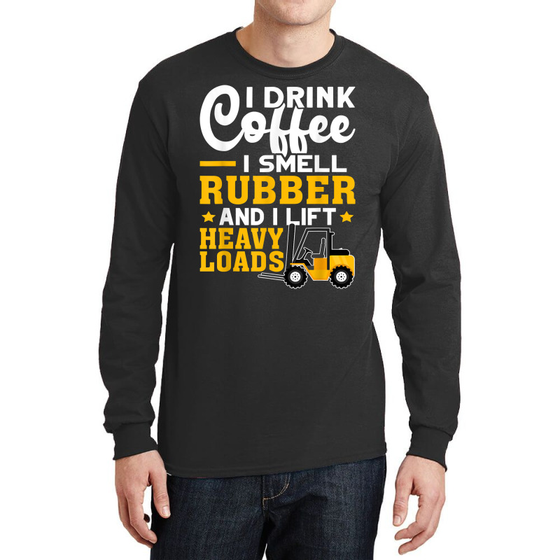 Forklift Operator Drink Coffee, Smell Rubber, Lift Heavy T Shirt Long Sleeve Shirts | Artistshot