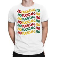 Ho Fucking Ho Funny Christmas Groovy Retro Festive Wavy Text T Shirt T-shirt | Artistshot