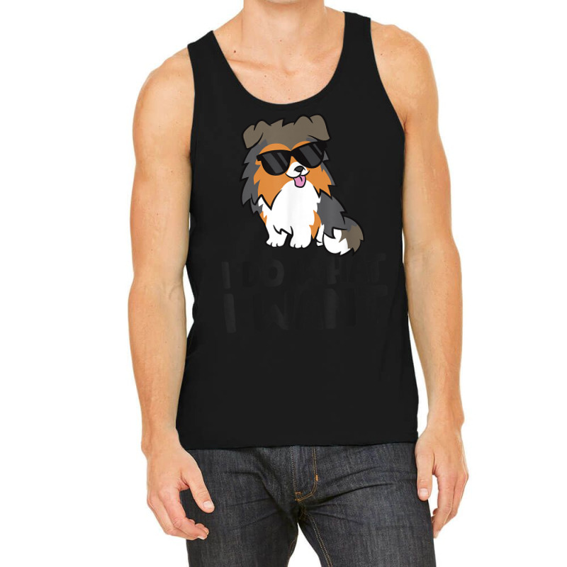 I Do What I Want Funny Sheltie Dog T Shirt Tank Top | Artistshot