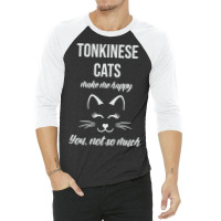 Limited Edition Tonkinese Make Me Happy You Not So Much 3/4 Sleeve Shirt | Artistshot