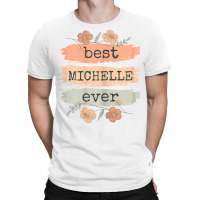 Womens Best Michelle Ever   Michelle Birthday Name T Shirt T-shirt | Artistshot