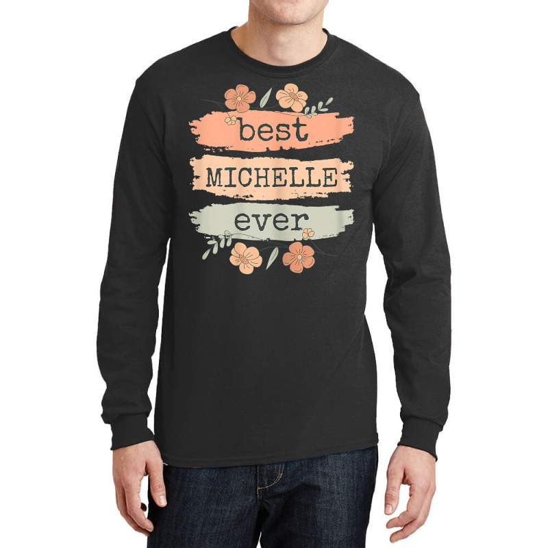 Womens Best Michelle Ever   Michelle Birthday Name T Shirt Long Sleeve Shirts | Artistshot