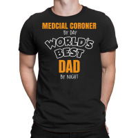 Medcial Coroner By Day Worlds Best Dad By Night Fathers Day T-shirt | Artistshot