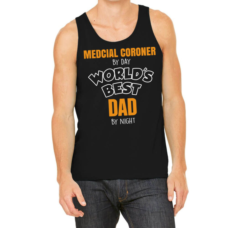 Medcial Coroner By Day Worlds Best Dad By Night Fathers Day Tank Top | Artistshot