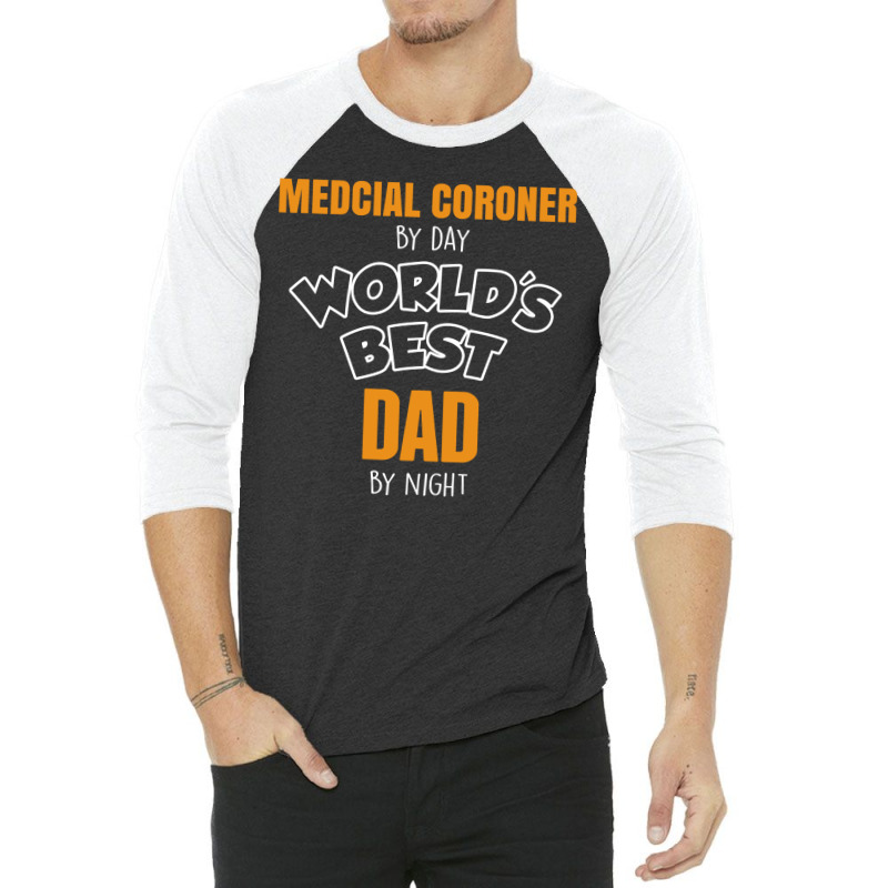 Medcial Coroner By Day Worlds Best Dad By Night Fathers Day 3/4 Sleeve Shirt | Artistshot