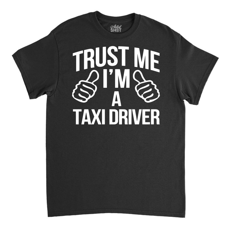 Trust Me I'm A Taxi Driver Classic T-shirt by BON T-SHIRT | Artistshot