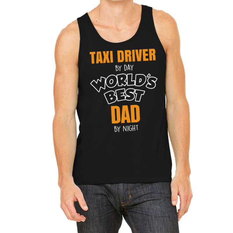 Taxi Driver By Day Worlds Best Dad By Night Fathers Day Gift Tank Top by thanchashop | Artistshot