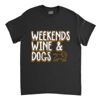 Limited Edition Weekends Wine Dogs Classic T-shirt | Artistshot