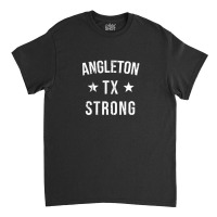 Angleton Tx Strong Hometown Souvenir Vacation Texas Classic T-shirt | Artistshot