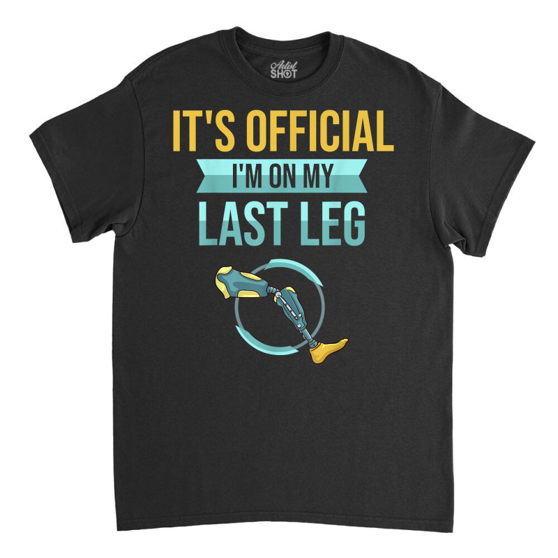 Leg Prosthetic Gift Leg Amputation Amputee T Shirt Classic T-shirt by hudizhowav | Artistshot