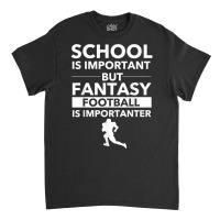 Fantasy Football Is Importanter Funny Football Gift T Shirt Classic T-shirt | Artistshot