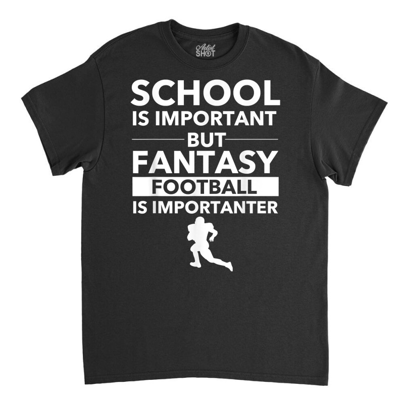 Fantasy Football Is Importanter Funny Football Gift T Shirt Classic T-shirt | Artistshot