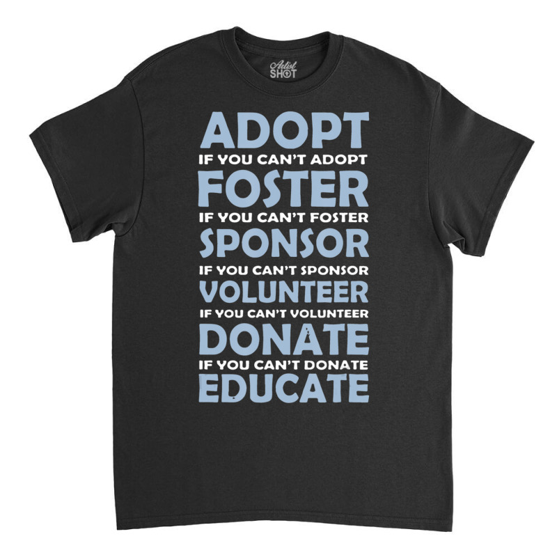 Hot Trend Adopt Foster Sponsor Donate Educate Animal Rescue Classic T-shirt by michealyoungerlk01 | Artistshot